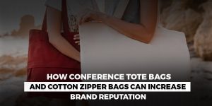 How Conference Tote Bags And Cotton Zipper Bags Can Increase Brand Reputatio