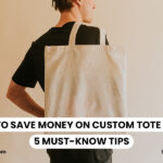 How to Save Money on Custom Tote Bags 5 Must-Know Tips