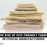 The Rise of Eco-Friendly Fabric in Ethical