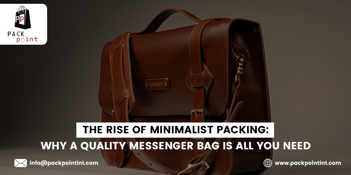 The Rise of Minimalist Packing: Why a Quality Messenger Bag Is All You Need