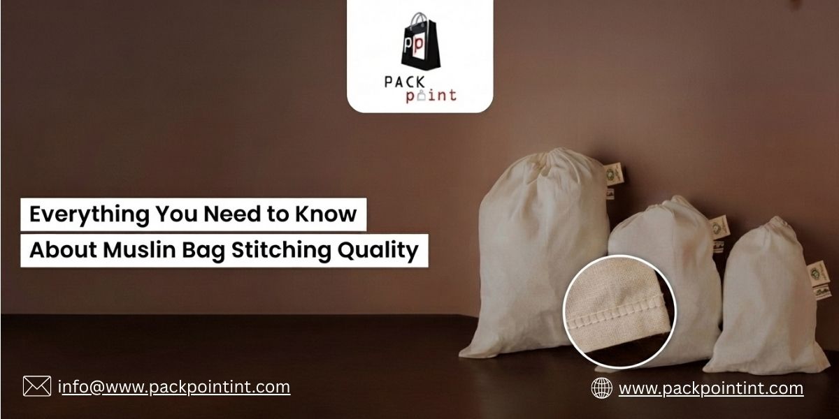 Everything You Need to Know About Muslin Bag Stitching Quality